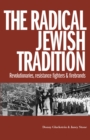 The Radical Jewish Tradition : Revolutionaries, Resistance Fighters and Firebrands - Book