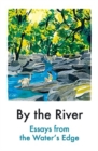 By the River : Essays from the Water's Edge - Book