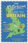 The Notorious Guide to Britain : A fascinating tour of the weird, wonderful, murderous and marvellous - Book