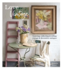 Love Vintage : Sourcing, Collecting & Selling Vintage & Decorative Antiques - Book