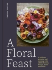 A Floral Feast : A Guide to Growing and Cooking with Edible Flowers, Foliage, Herbs and Seeds - Book