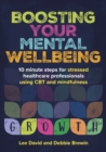 Boosting Your Mental Wellbeing : 10 minute steps for stressed healthcare professionals using CBT and mindfulness - eBook