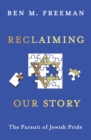 Reclaiming Our Story : The Pursuit of Jewish Pride - Book