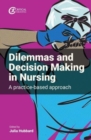 Dilemmas and Decision Making in Nursing : A Practice-based Approach - Book