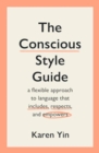 The Conscious Style Guide : a flexible approach to language that includes, respects, and empowers - Book
