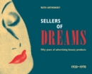 Sellers of Dreams : Fifty years of the advertising of beauty products 1920-1970 - Book