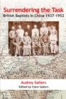 Surrendering the Task : British Baptists in China 1937-1952 - eBook