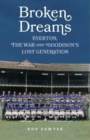 Broken Dreams : Everton, The War & Goodison’s Lost Generation - Book