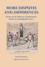 More Disputes and Differences : Essays on the History of Arbitration and its Continuing Relevance - Book