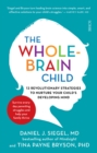 The Whole-Brain Child : 12 revolutionary strategies to nurture your child's developing mind - eBook