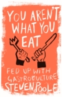 You Aren't What You Eat : fed up with gastroculture - eBook