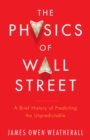 The Physics of Wall Street : a brief history of predicting the unpredictable - eBook