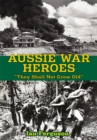 Aussie War Heroes : "They Shall Not Grow Old" - eBook
