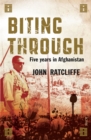 Biting Through : five years in Afghanistan - eBook