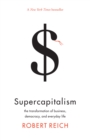 Supercapitalism : the transformation of business, democracy, and everyday life - eBook