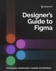 The Designer's Guide to Figma : Master Prototyping, Collaboration, Handoff, and Workflow - eBook