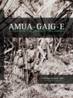 Amua-gaig-e : The ethnobotany of the Amungme of Papua, Indonesia - eBook