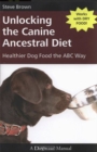 UNLOCKING THE CANINE ANCESTRAL DIET : HEALTHIER DOG FOOD THE ABC WAY - eBook