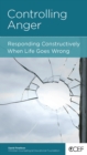 Controlling Anger : Responding Constructively When Life Goes Wrong - eBook