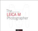 The Leica M Photographer : Photographing with Leica's Legendary Rangefinder Cameras - Book