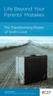 Life Beyond Your Parents' Mistakes : The Transforming Power of God's Love - eBook