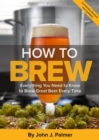 How To Brew : Everything You Need to Know to Brew Great Beer Every Time - eBook