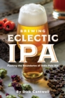 Brewing Eclectic IPA : Pushing the Boundaries of India Pale Ale - Book