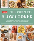The Complete Slow Cooker : From Appetizers to Desserts - 400 Must-Have Recipes That Cook While You Play - Book