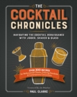 The Cocktail Chronicles : Navigating the Cocktail Renaissance with Jigger, Shaker & Glass - eBook