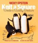Knit a Square, Create a Cuddly Creature : From Flat to Fabulous - A Step-by-Step Guide - Book