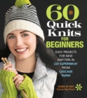 60 Quick Knits for Beginners : Easy Projects for New Knitters in 220 Superwash® from Cascade Yarns® - Book