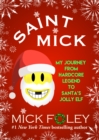 Saint Mick : My Journey From Hardcore Legend to Santa's Jolly Elf - eBook