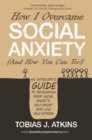 How I Overcame Social Anxiety (And How You Can Too!) : An Introvert's Guide to Recovering From Social Anxiety, Self-Doubt and Low Self-Esteem - eBook