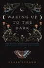 Waking Up to the Dark : The Black Madonna's Gospel for An Age of Extinction and Collapse - Book
