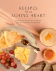 Recipes for an Aching Heart : Healthy & Easy Meals to Help You Heal from Grief, Loss, or the Stress of Everyday Life - Book