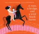 A Rose, a Bridge, and a Wild Black Horse : The Classic Picture Book, Reimagined - Book