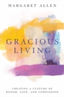 Gracious Living : Creating a Culture of Honor, Love, and Compassion - Book