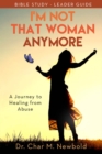 I’m Not That Woman Anymore: A Journey to Healing from Abuse, Leader Guide : A Journey to Healing from Abuse, Leader Guide - Book