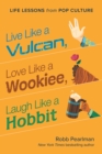 Live Like a Vulcan, Love Like a Wookiee, Laugh Like a Hobbit : Life Lessons from Pop Culture - Book