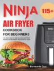 Ninja Air Fryer Cookbook for Beginners : 115+ Fast, Healthy, and Delicious Air Fryer Recipes for Beginners and Advanced Users - Book