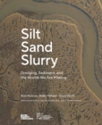 Silt Sand and Slurry : Dredging, Sediment, and the Worlds We Are Making - Book