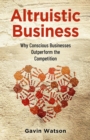 Altruistic Business : Why Conscious Businesses Outperform the Competition - eBook