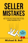Seller Mistakes : What You Were Never Told About Selling Your Home and Why It Should Matter to You - eBook