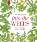 Into the Weeds : How to Garden Like a Forager - Book
