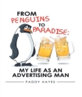 From Penguins to Paradise : My Life as an Advertising Man - eBook