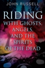 Riding with Ghosts, Angels, and the Spirits of the Dead - eBook