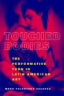 Touched Bodies : The Performative Turn in Latin American Art - Book