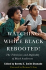 Watching While Black Rebooted! : The Television and Digitality of Black Audiences - Book