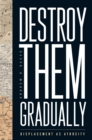 Destroy Them Gradually : Displacement as Atrocity - eBook