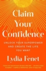 Claim Your Confidence : Unlock Your Superpower and Create the Life You Want - Book